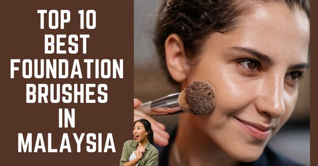 Top 10 Best Foundation Brushes in Malaysia 2023